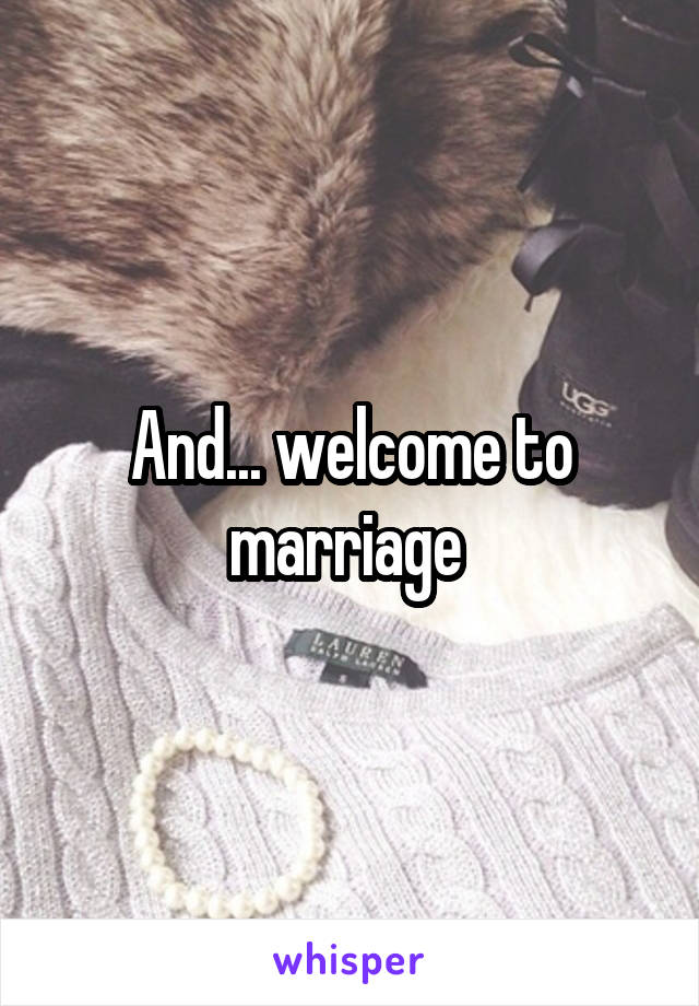 And... welcome to marriage 