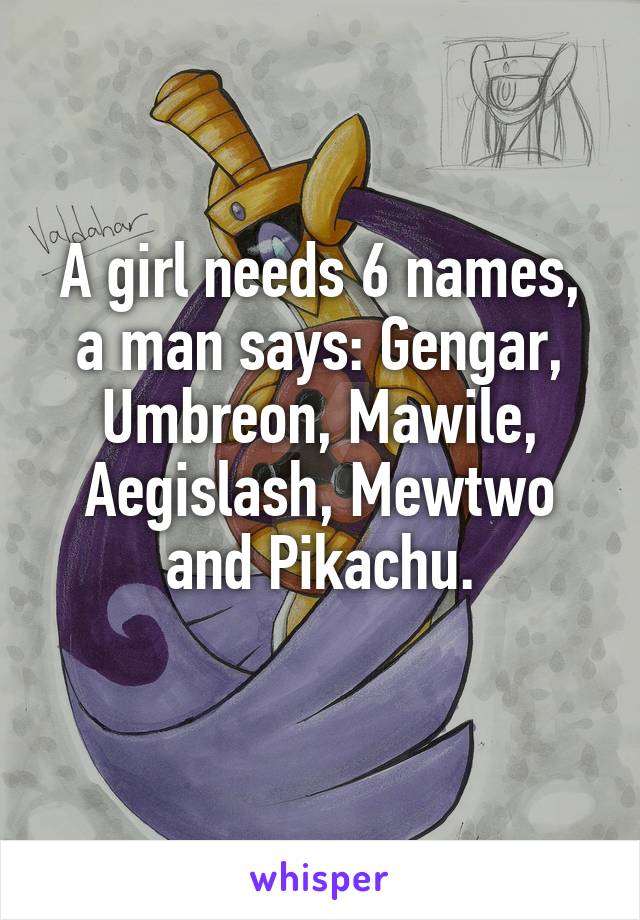 A girl needs 6 names, a man says: Gengar, Umbreon, Mawile, Aegislash, Mewtwo and Pikachu.
