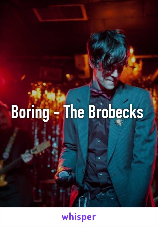 Boring - The Brobecks 