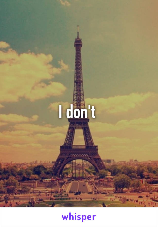 I don't 