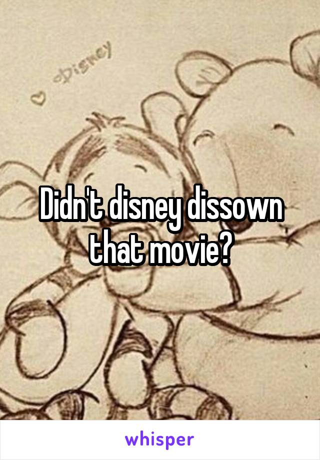 Didn't disney dissown that movie?