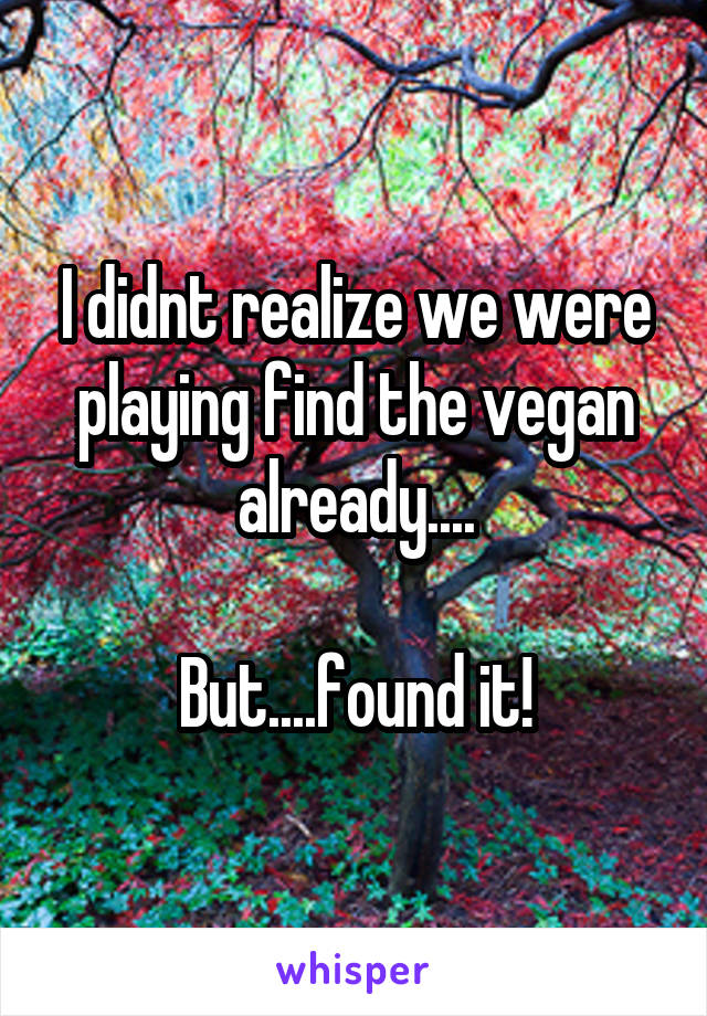 I didnt realize we were playing find the vegan already....

But....found it!