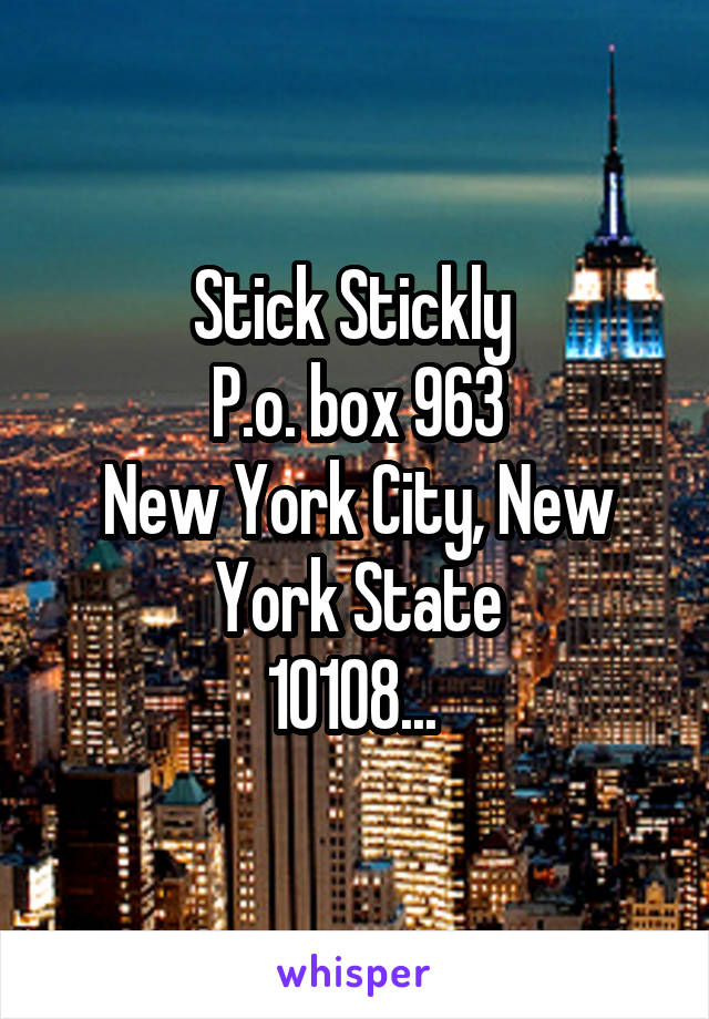 Stick Stickly 
P.o. box 963
New York City, New York State
10108... 
