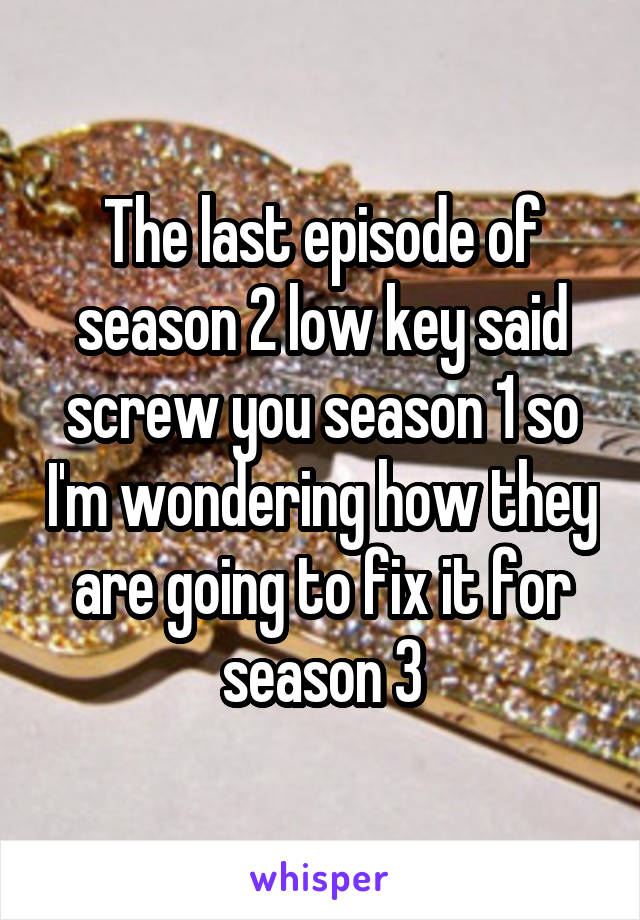 The last episode of season 2 low key said screw you season 1 so I'm wondering how they are going to fix it for season 3