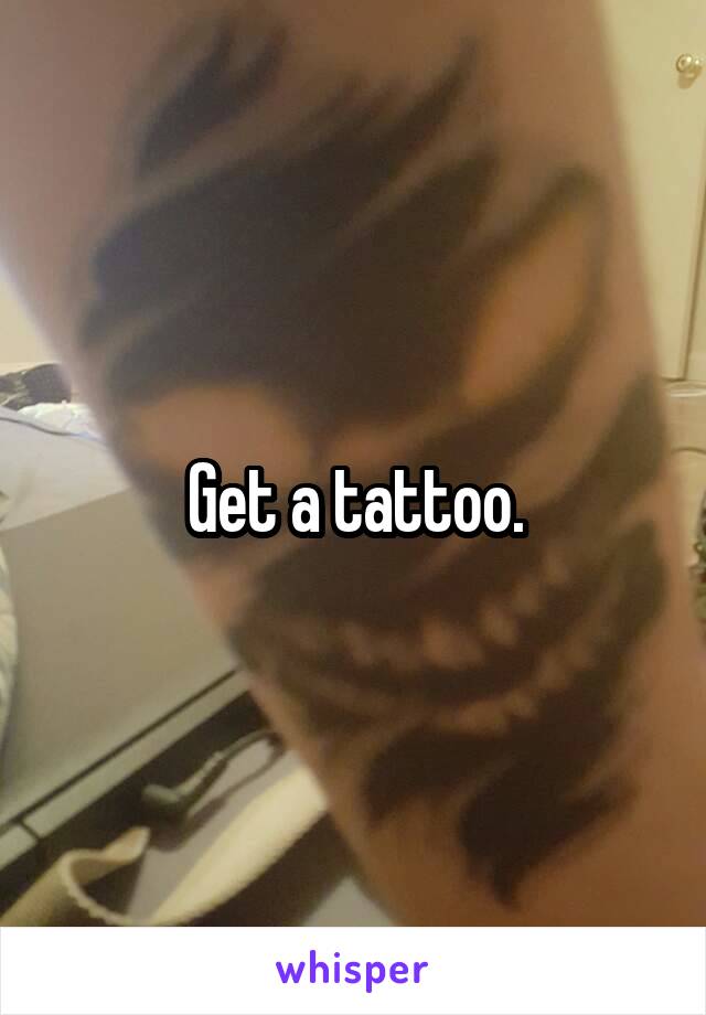 Get a tattoo.