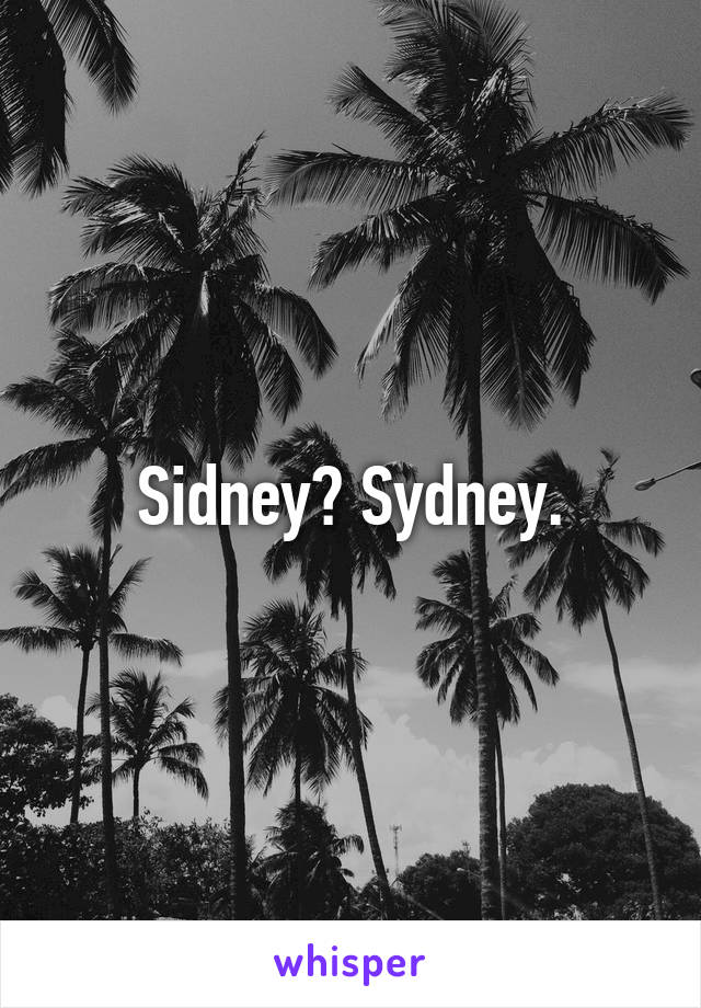 Sidney? Sydney.