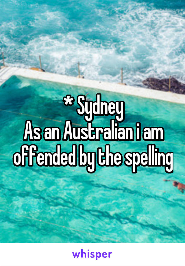 * Sydney
As an Australian i am offended by the spelling