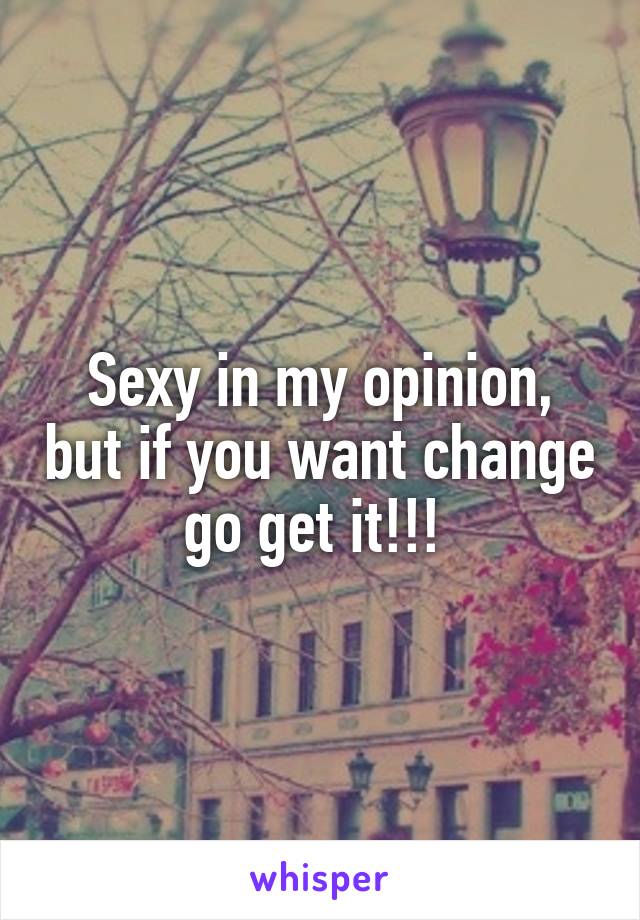 Sexy in my opinion, but if you want change go get it!!! 