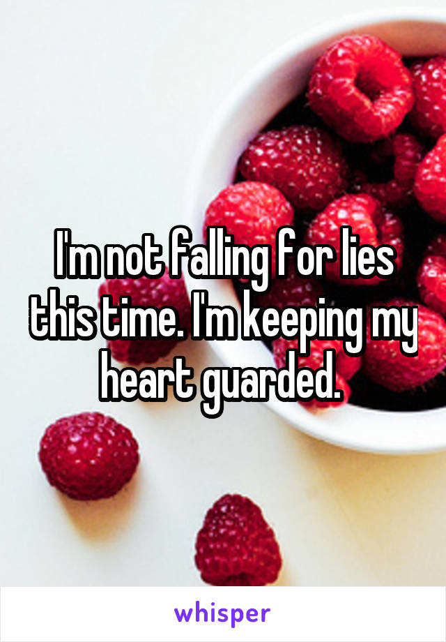 I'm not falling for lies this time. I'm keeping my heart guarded. 