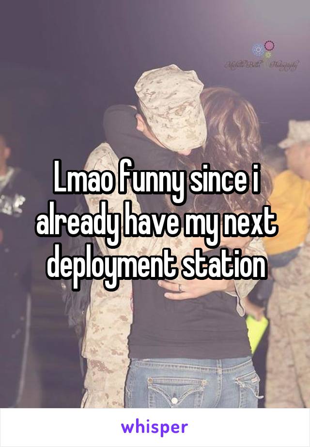 Lmao funny since i already have my next deployment station