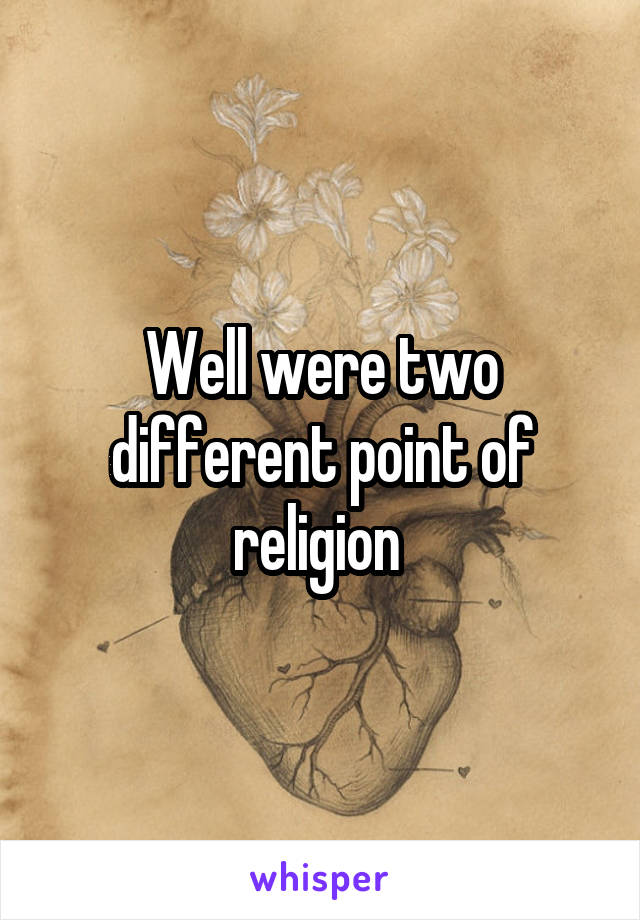 Well were two different point of religion 