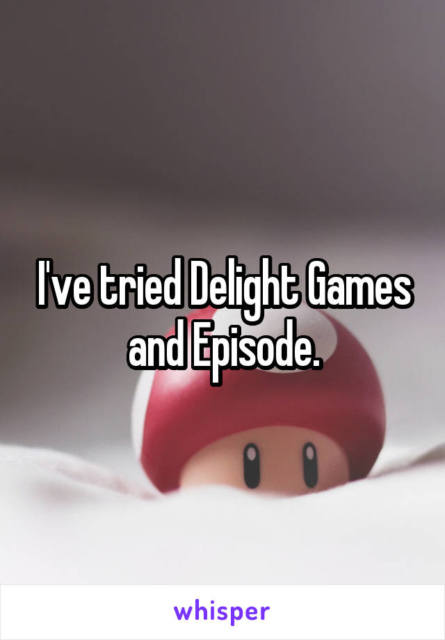 I've tried Delight Games and Episode.