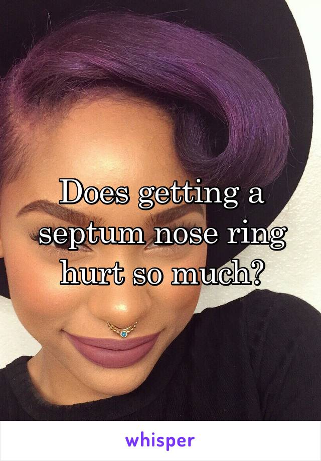 Does getting a septum nose ring hurt so much?