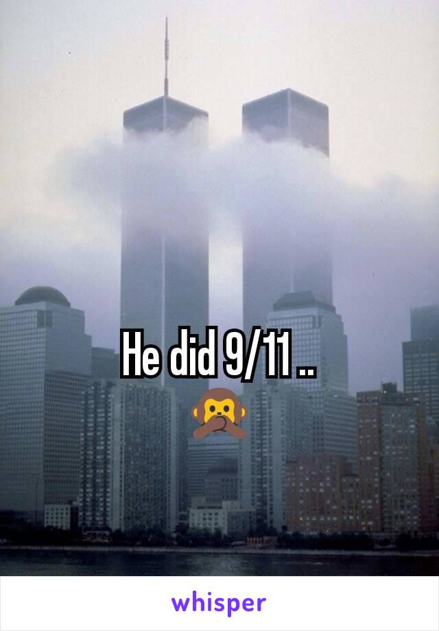 He did 9/11 ..
🙊