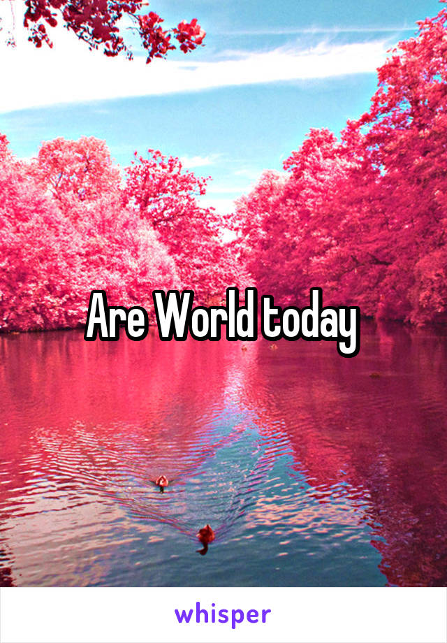 Are World today 