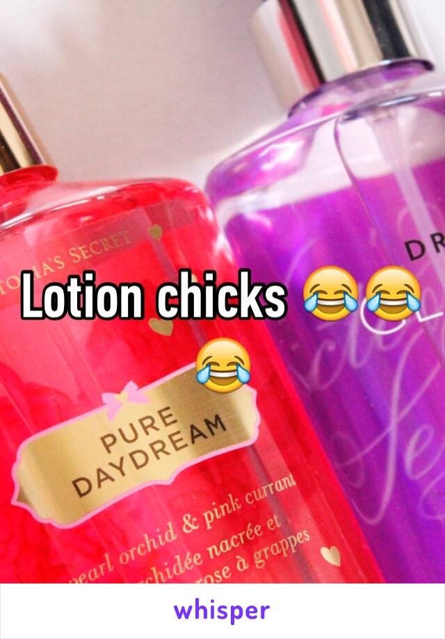 Lotion chicks 😂😂😂