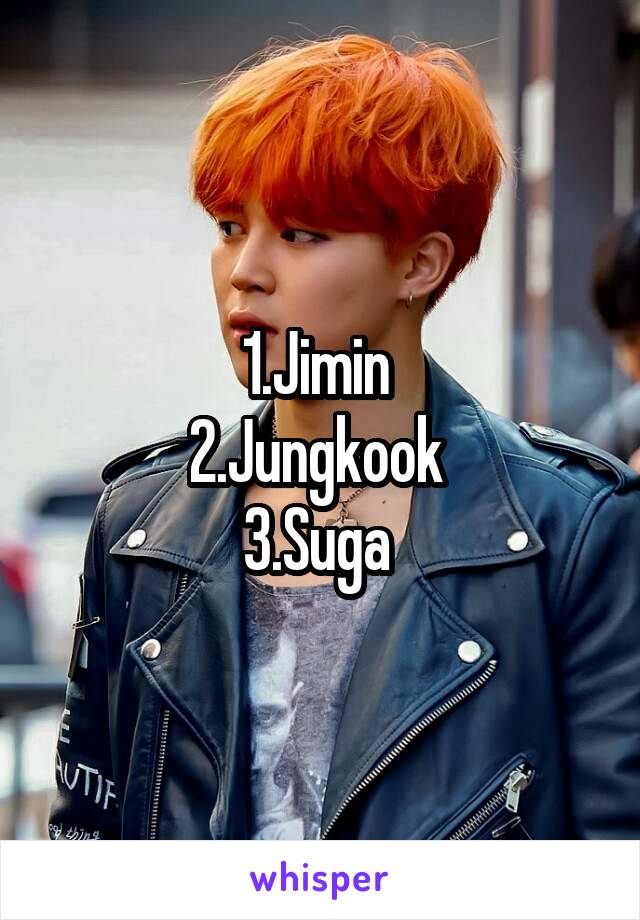 1.Jimin 
2.Jungkook 
3.Suga 