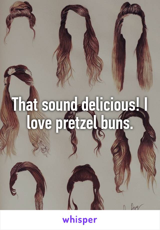 That sound delicious! I love pretzel buns.