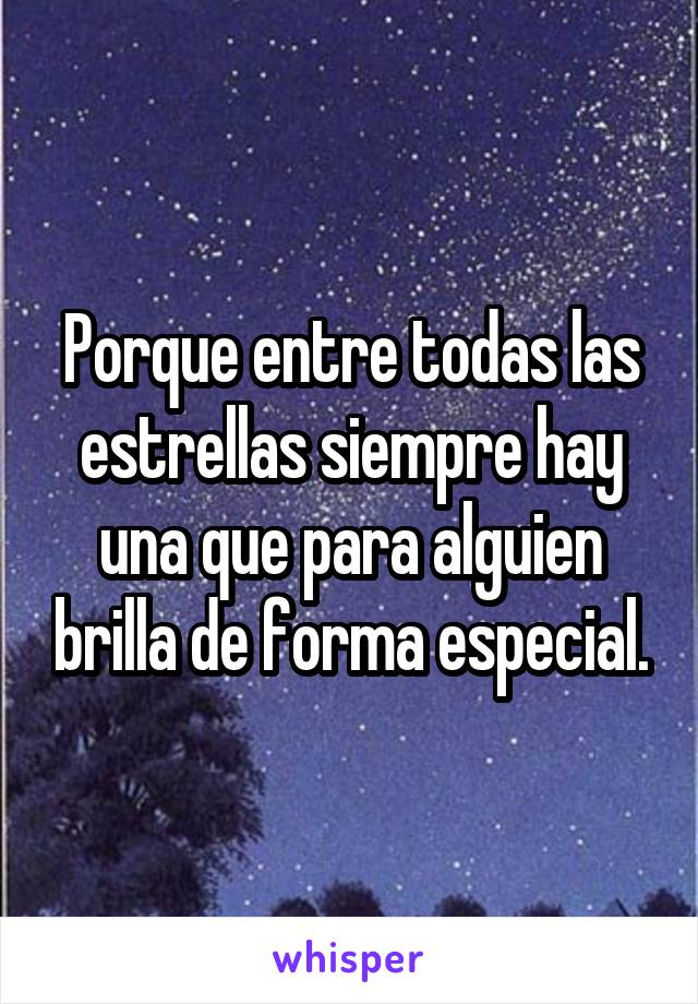 Porque entre todas las estrellas siempre hay una que para alguien brilla de forma especial.