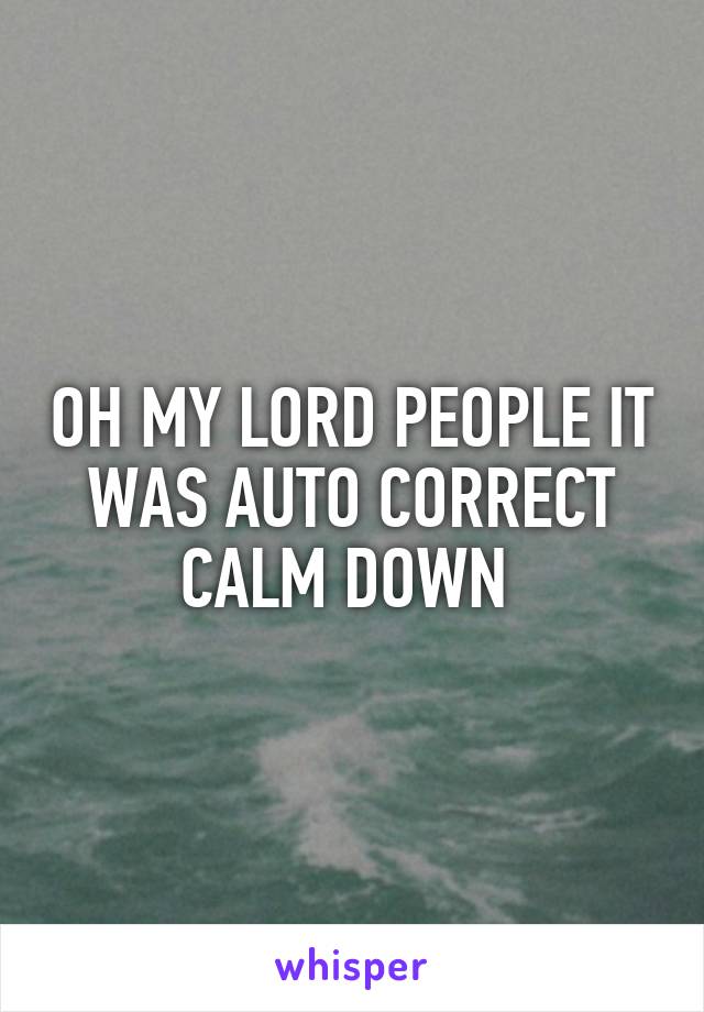 OH MY LORD PEOPLE IT WAS AUTO CORRECT CALM DOWN 