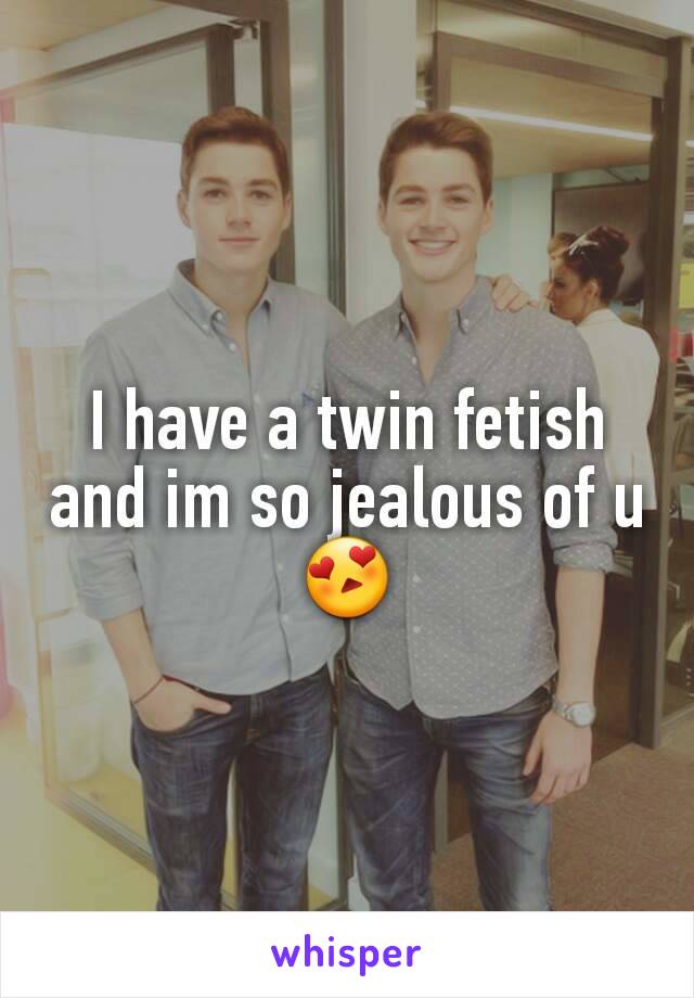 I have a twin fetish and im so jealous of u😍