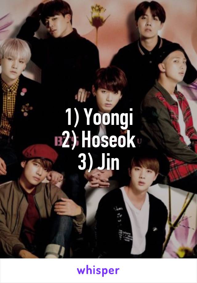 1) Yoongi
2) Hoseok
3) Jin