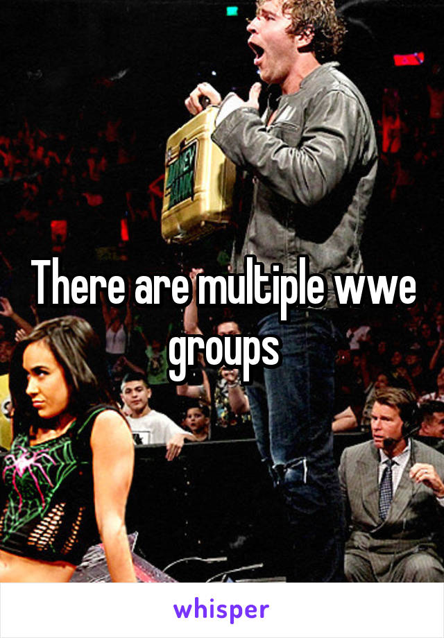 There are multiple wwe groups