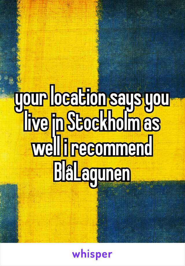 your location says you live jn Stockholm as well i recommend BlåLagunen