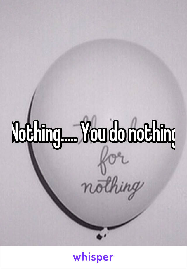 Nothing..... You do nothing
