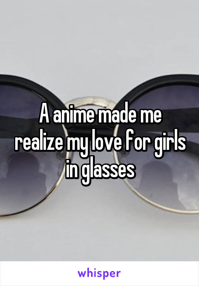 A anime made me realize my love for girls in glasses