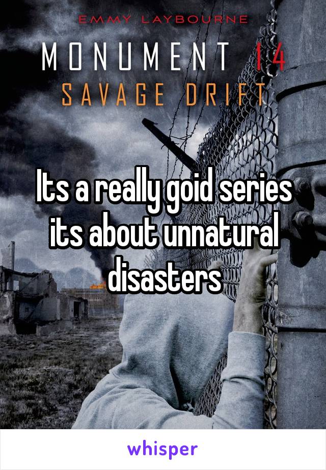 Its a really goid series its about unnatural disasters