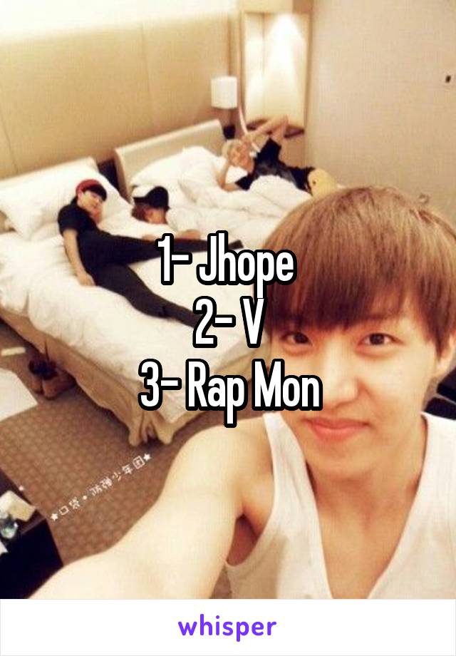 1- Jhope 
2- V
3- Rap Mon