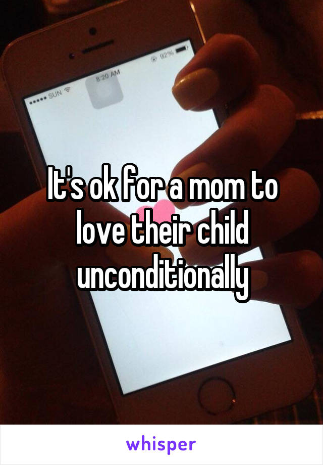 It's ok for a mom to love their child unconditionally