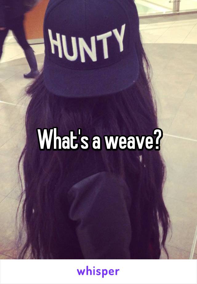 What's a weave?