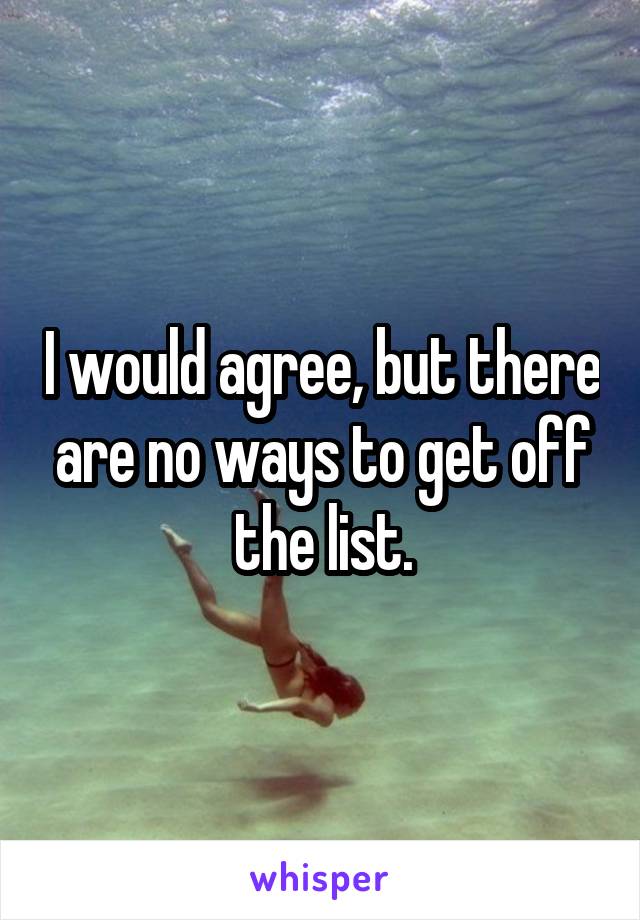 I would agree, but there are no ways to get off the list.