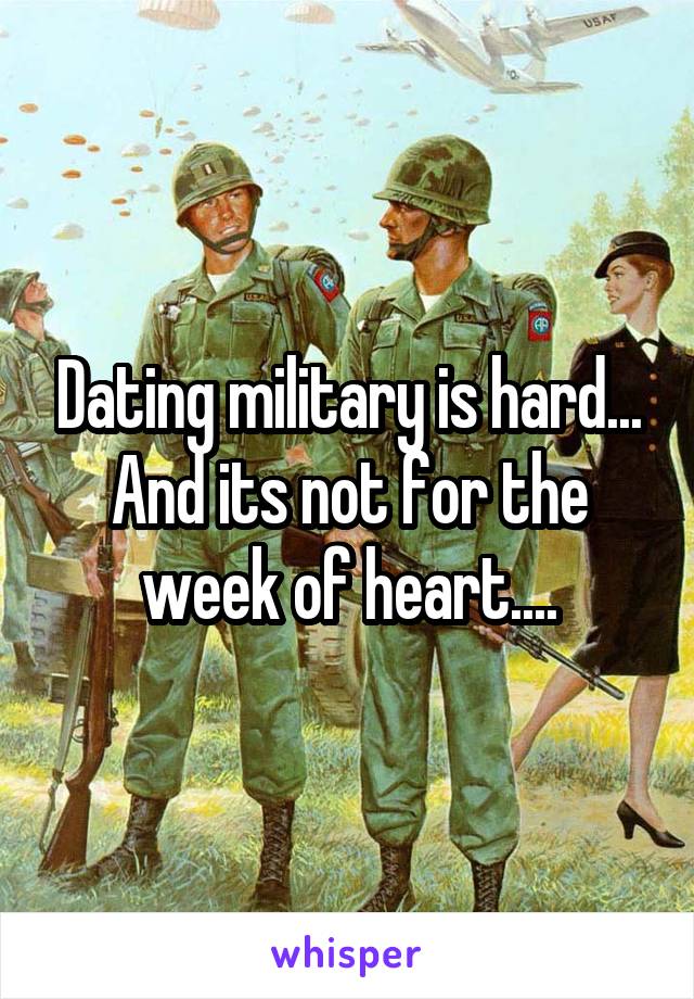 Dating military is hard... And its not for the week of heart....