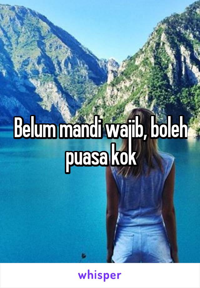 Belum mandi wajib, boleh puasa kok