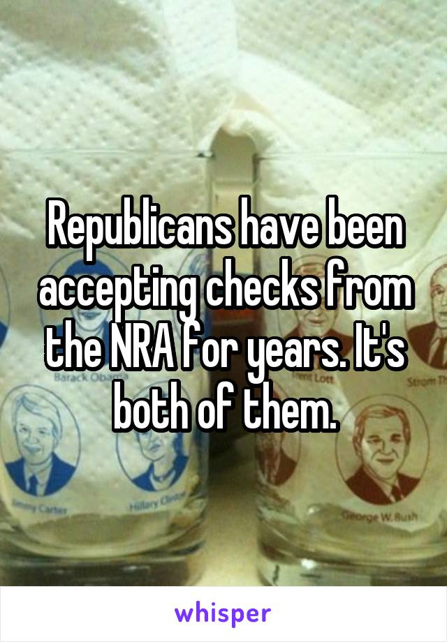 Republicans have been accepting checks from the NRA for years. It's both of them.