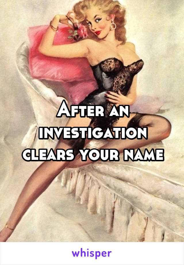 After an investigation clears your name