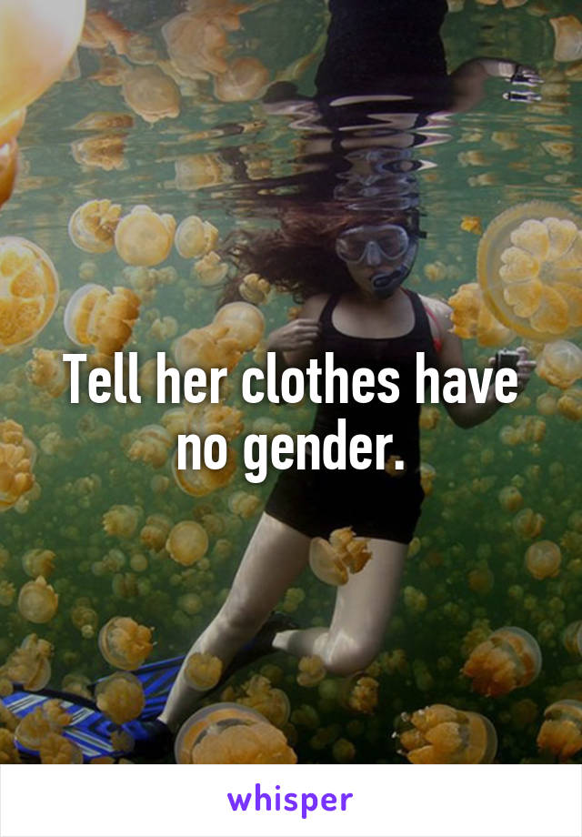 Tell her clothes have no gender.