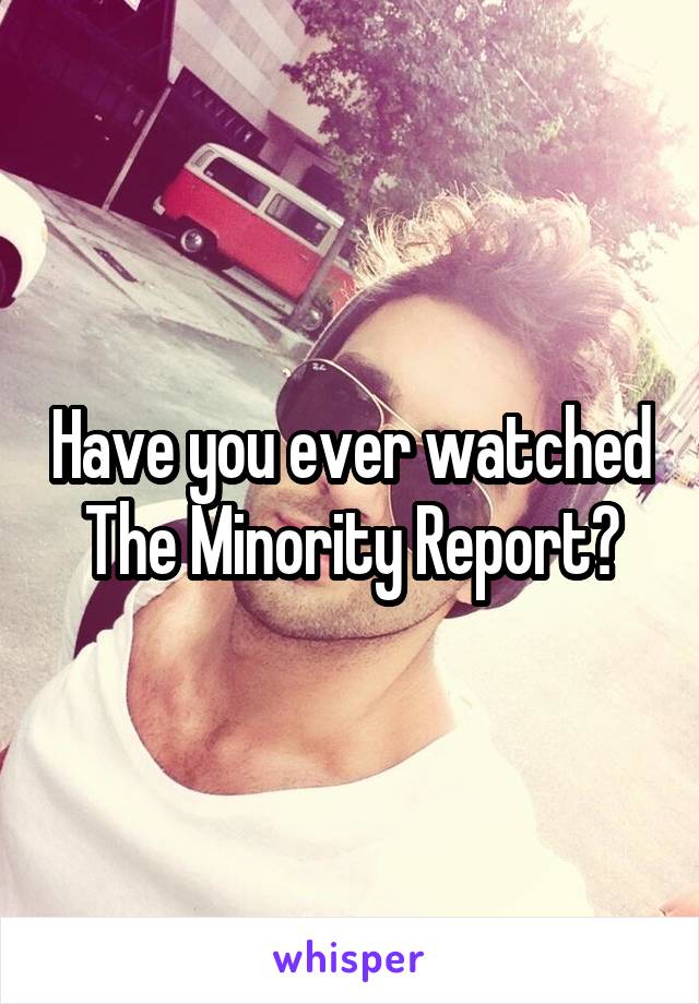 Have you ever watched The Minority Report?