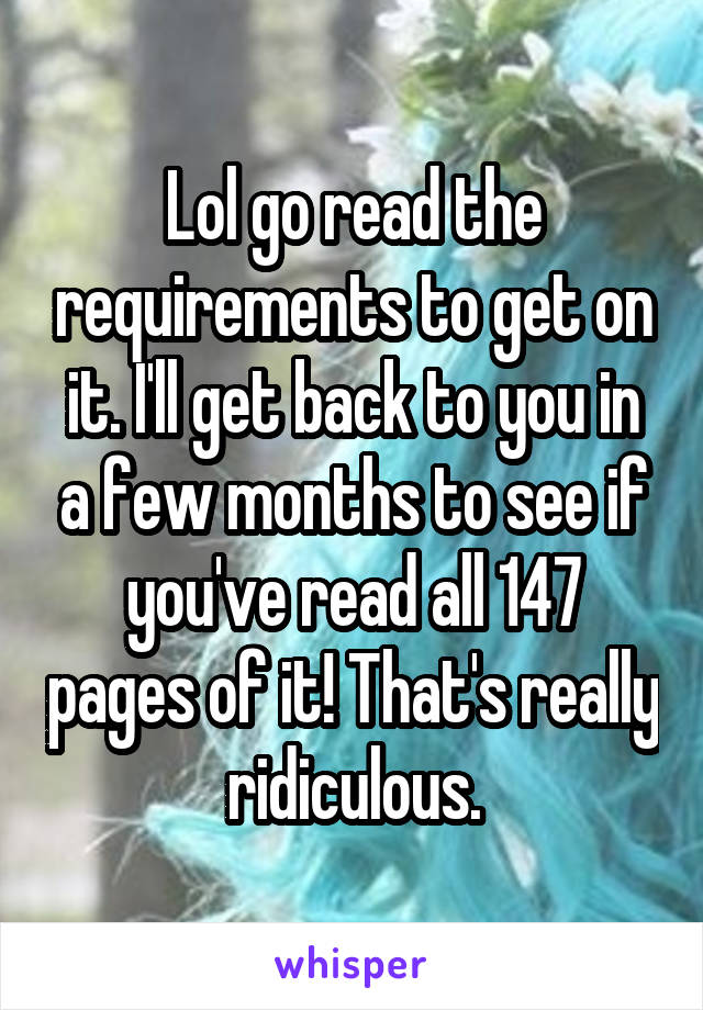 Lol go read the requirements to get on it. I'll get back to you in a few months to see if you've read all 147 pages of it! That's really ridiculous.