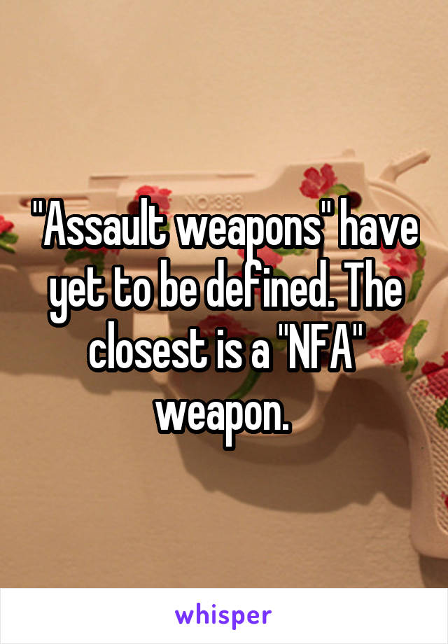 "Assault weapons" have yet to be defined. The closest is a "NFA" weapon. 