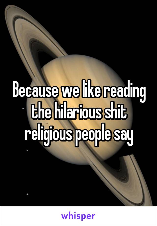 Because we like reading the hilarious shit religious people say