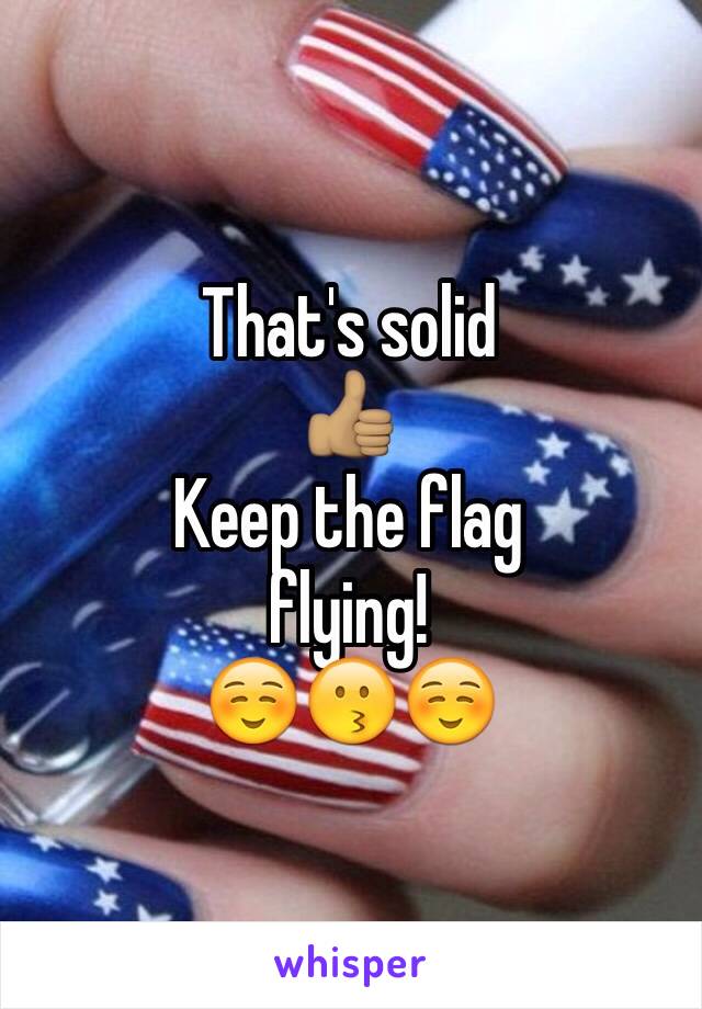 That's solid
👍🏽
Keep the flag
flying!
☺️😗☺️