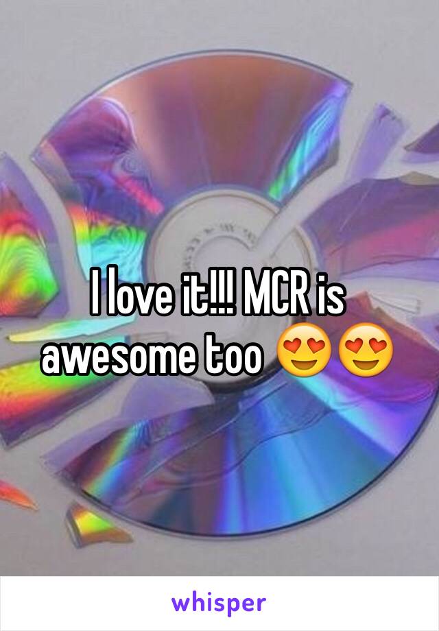 I love it!!! MCR is awesome too 😍😍