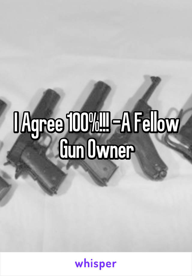 I Agree 100%!!! -A Fellow Gun Owner