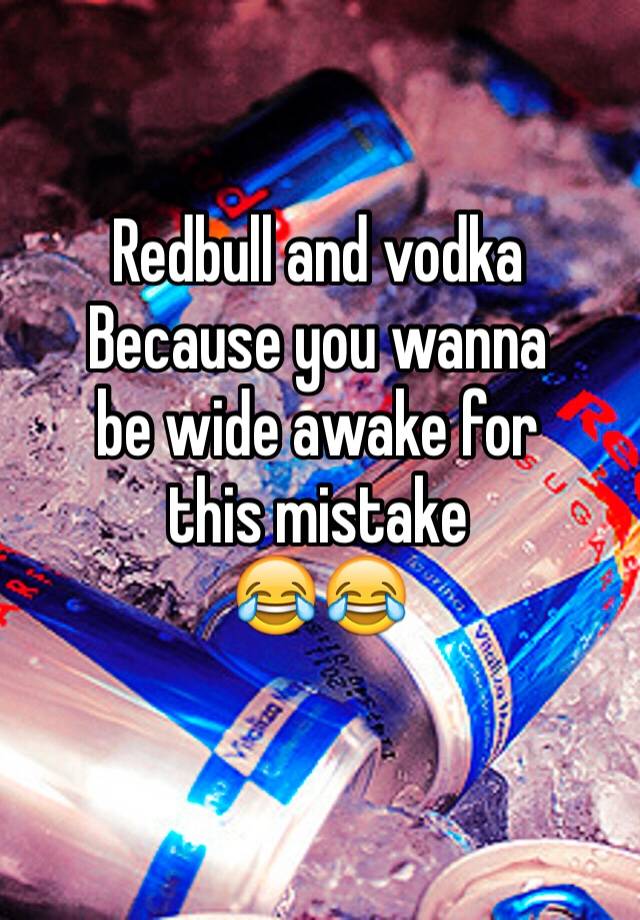 Redbull And Vodka Because You Wanna Be Wide Awake For This Mistake 😂😂 0327