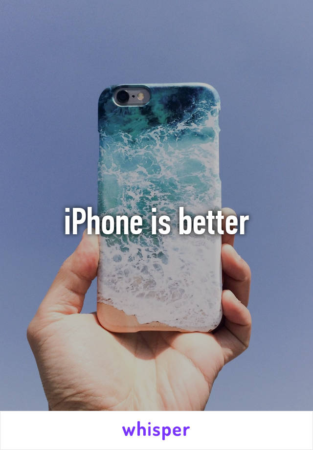iPhone is better