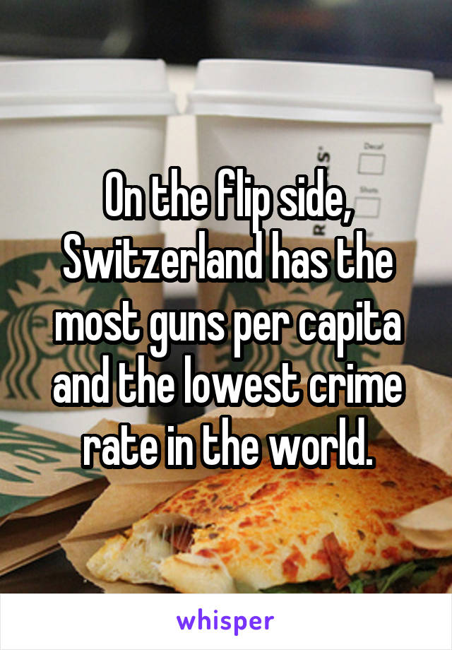 On the flip side, Switzerland has the most guns per capita and the lowest crime rate in the world.